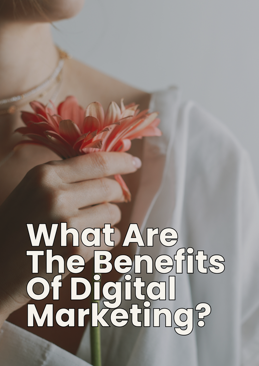 What Are The Benefits Of Digital Marketing?